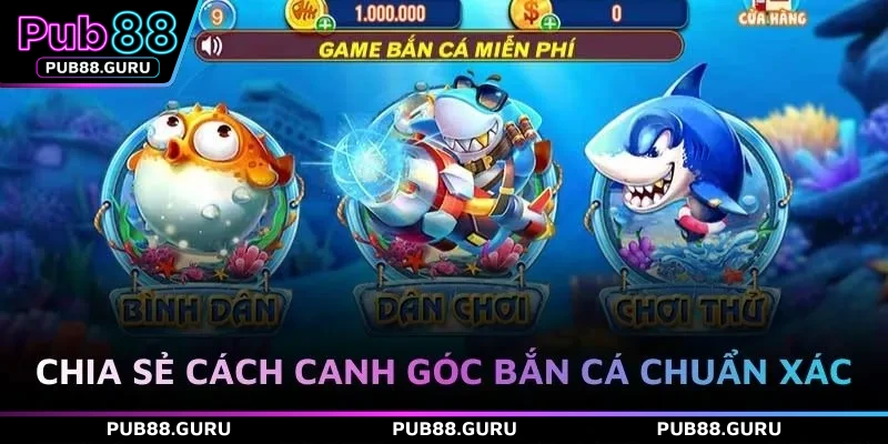 Chia sẻ cách canh góc bắn cá chuẩn xác