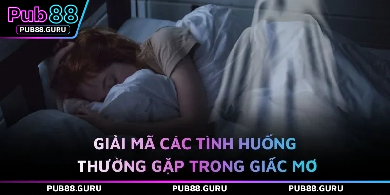 Giải mã các tình huống thường gặp trong giấc mơ