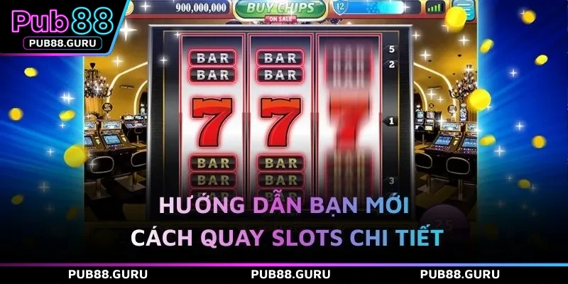 Hướng dẫn bạn mới cách quay slots chi tiết
