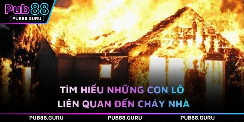 Tìm hiểu những con lô liên quan đến cháy nhà